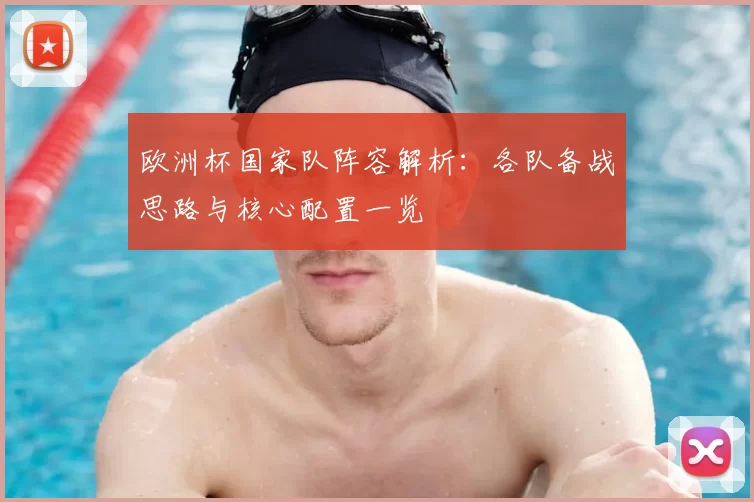 欧洲杯国家队阵容解析:各队备战思路与核心配置一览