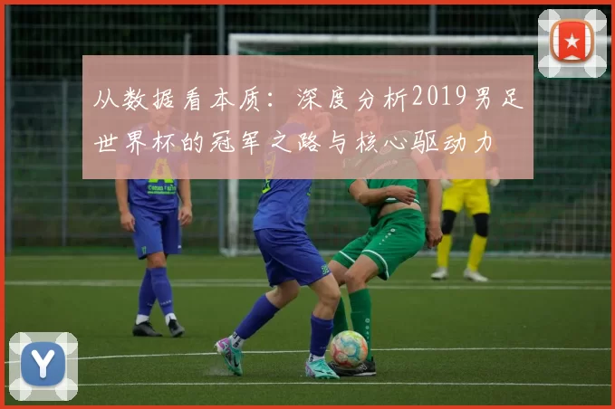 从数据看本质：深度分析2019男足世界杯的冠军之路与核心驱动力