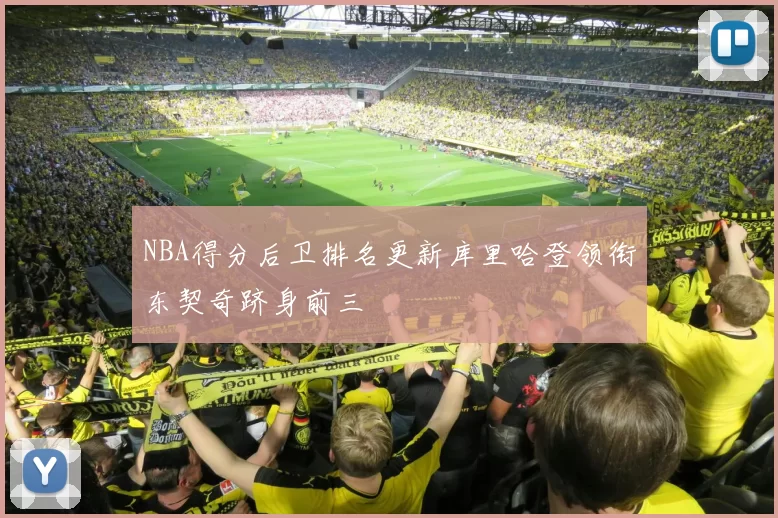 NBA得分后卫排名更新库里哈登领衔东契奇跻身前三