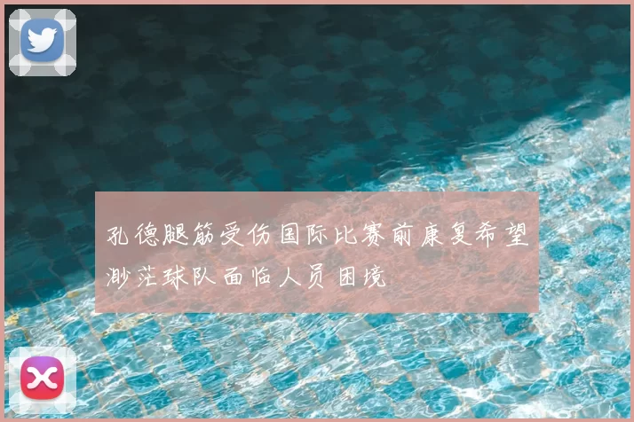 孔德腿筋受伤国际比赛前康复希望渺茫球队面临人员困境