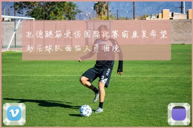 孔德腿筋受伤国际比赛前康复希望渺茫球队面临人员困境