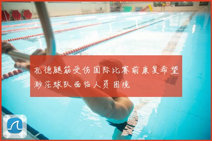 孔德腿筋受伤国际比赛前康复希望渺茫球队面临人员困境