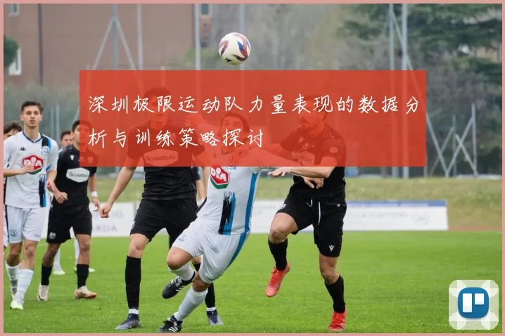 深圳极限运动队力量表现的数据分析与训练策略探讨