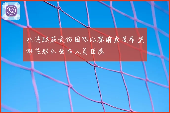 孔德腿筋受伤国际比赛前康复希望渺茫球队面临人员困境