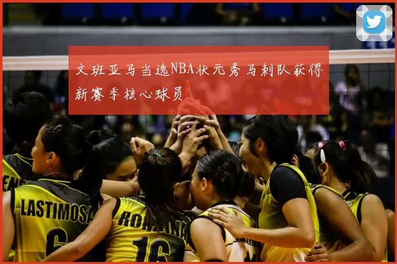 文班亚马当选NBA状元秀马刺队获得新赛季核心球员