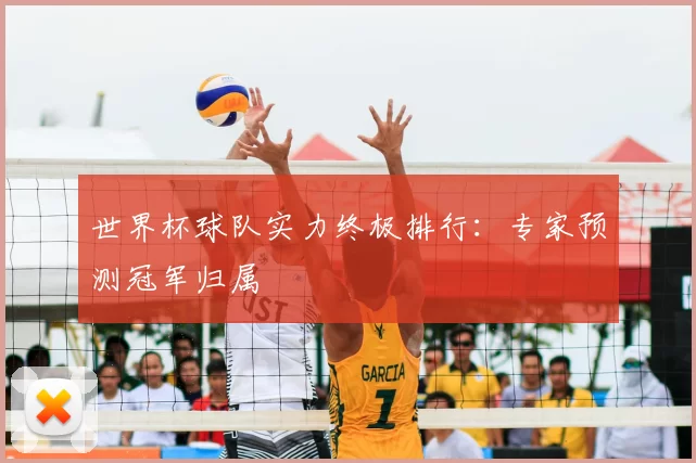 世界杯球队实力终极排行:专家预测冠军归属