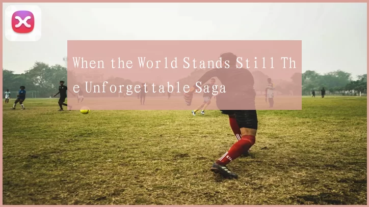 When the World Stands Still The Unforgettable Saga