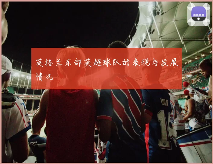 英格兰东部英超球队的表现与发展情况