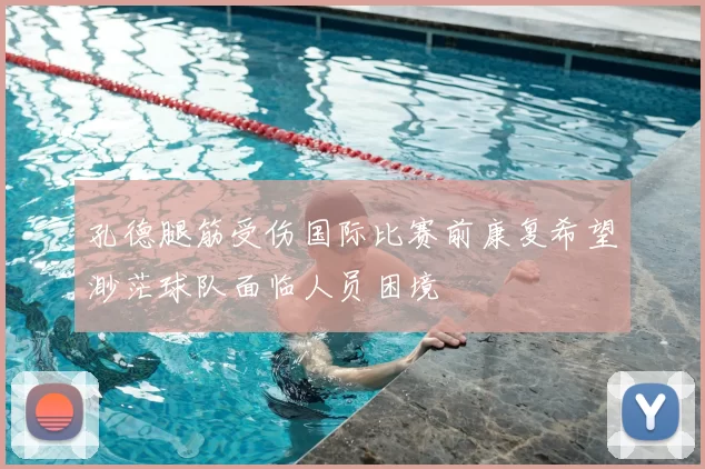 孔德腿筋受伤国际比赛前康复希望渺茫球队面临人员困境