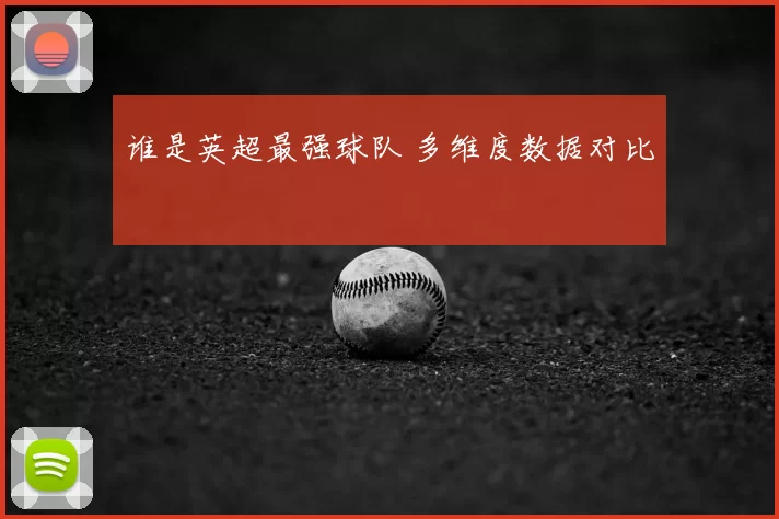 谁是英超最强球队 多维度数据对比