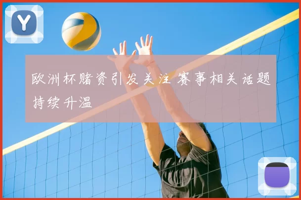 欧洲杯赌资引发关注 赛事相关话题持续升温