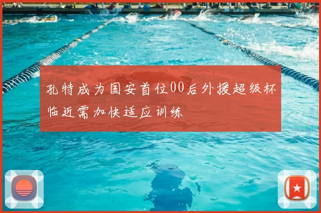 孔特成为国安首位00后外援超级杯临近需加快适应训练