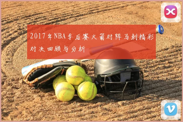 2017年NBA季后赛火箭对阵马刺精彩对决回顾与分析