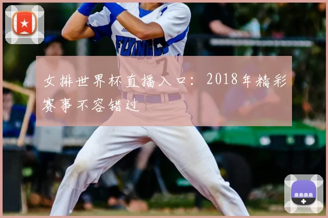 女排世界杯直播入口:2018年精彩赛事不容错过
